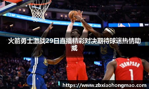 火箭勇士激战29日直播精彩对决期待球迷热情助威